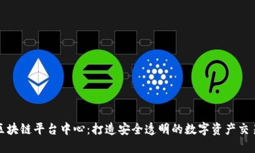 正规区块链平台中心：打造安全透明的数字资产交易环境