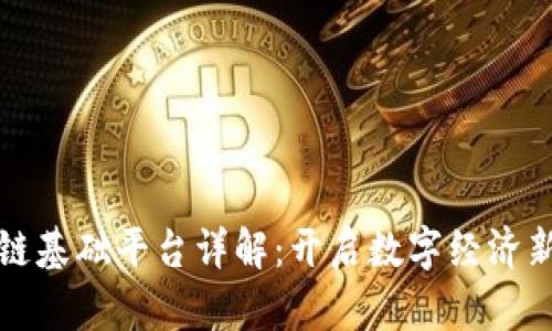 区块链基础平台详解：开启数字经济新时代
