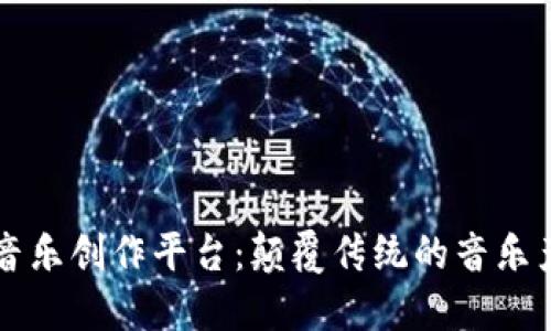 区块链音乐创作平台：颠覆传统的音乐产业未来