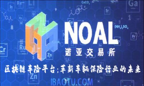 区块链车险平台：革新车辆保险行业的未来