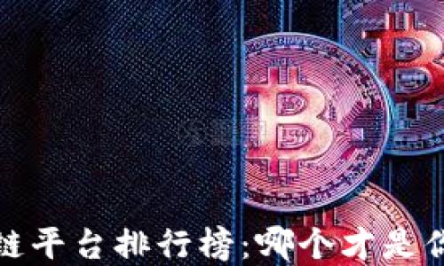
2023年区块链平台排行榜：哪个才是你的最佳选择？