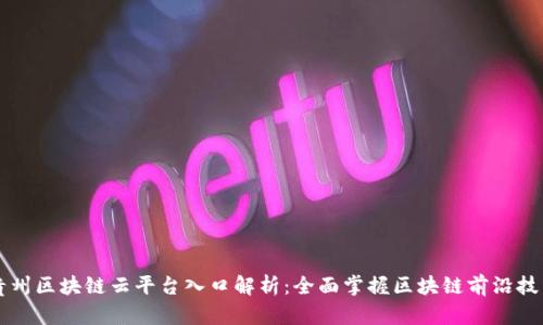 贵州区块链云平台入口解析：全面掌握区块链前沿技术