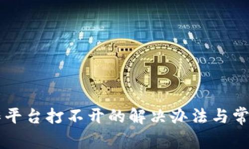区块链操作平台打不开的解决办法与常见问题解析