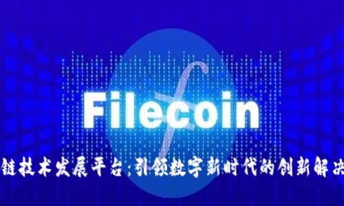 区块链技术发展平台：引领数字新时代的创新解决方案