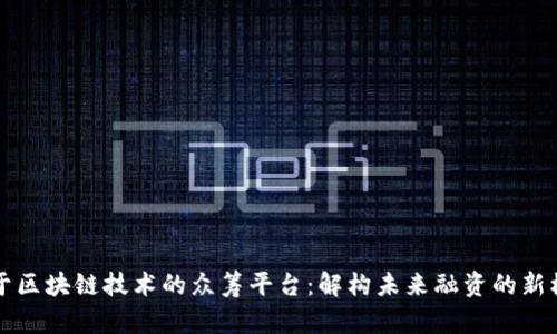基于区块链技术的众筹平台：解构未来融资的新模式