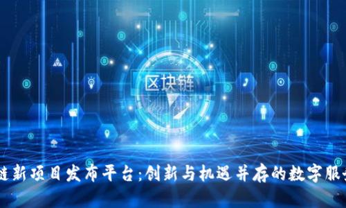 区块链新项目发布平台：创新与机遇并存的数字服务平台