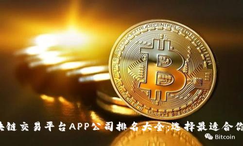 2023年区块链交易平台APP公司排名大全：选择最适合你的交易平台