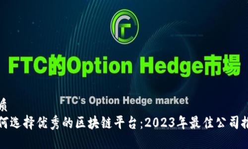 优质
如何选择优秀的区块链平台：2023年最佳公司推荐