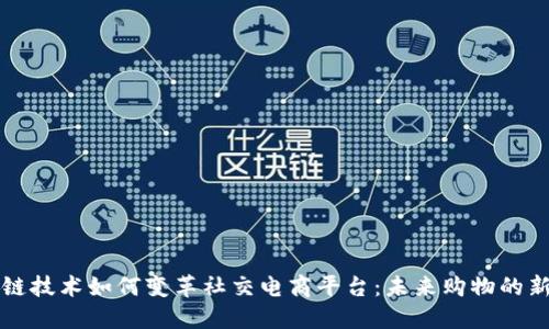 区块链技术如何变革社交电商平台：未来购物的新趋势