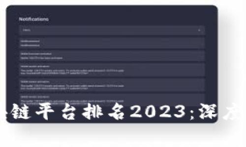 中国十大区块链平台排名2023：深度解析及影响力