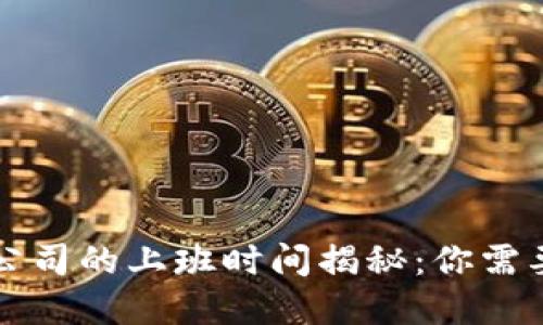 区块链平台公司的上班时间揭秘：你需要了解的一切