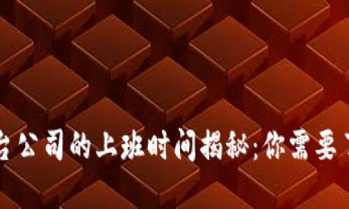 区块链平台公司的上班时间揭秘：你需要了解的一切
