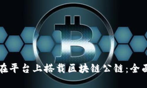 如何在平台上搭载区块链公链：全面指南