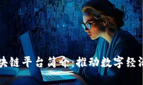 贵州区块链平台简介：推动数字经济的未来