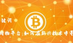 # 和关键词区块链购物平台：如何在新兴技术中寻