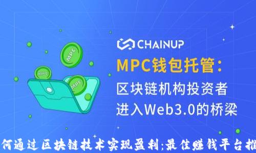 
如何通过区块链技术实现盈利：最佳赚钱平台推荐