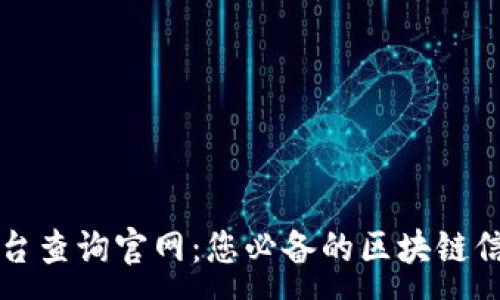 :

区块链云平台查询官网：您必备的区块链信息获取工具
