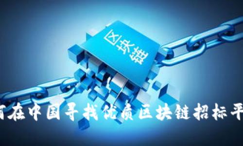 如何在中国寻找优质区块链招标平台？