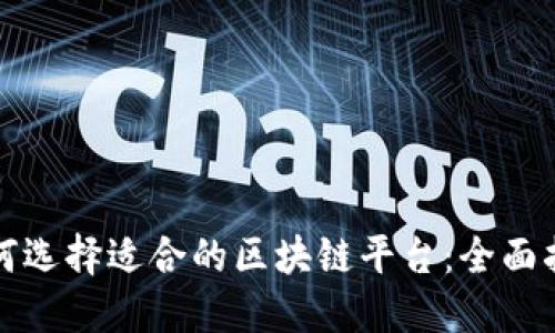 如何选择适合的区块链平台：全面指南
