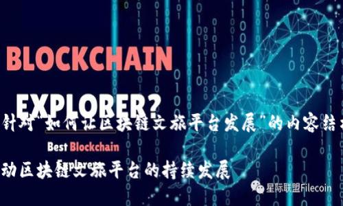以下是针对“如何让区块链文旅平台发展”的内容结构设计：

如何推动区块链文旅平台的持续发展