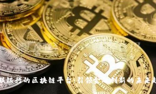 亿联银行的区块链平台：引领金融创新的未来趋势