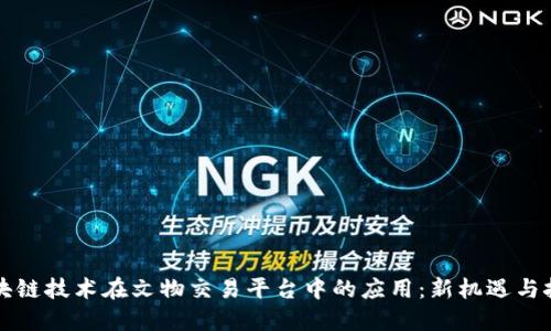 区块链技术在文物交易平台中的应用：新机遇与挑战