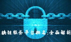中国区块链服务平台排名：全面解析与推荐