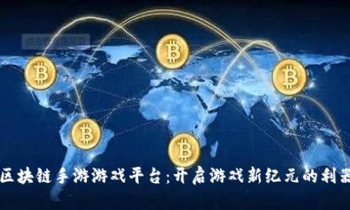 区块链手游游戏平台：开启游戏新纪元的利器
