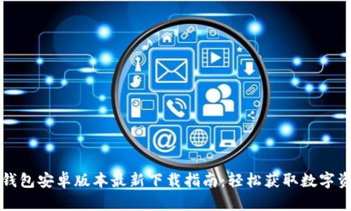TP钱包安卓版本最新下载指南：轻松获取数字资产