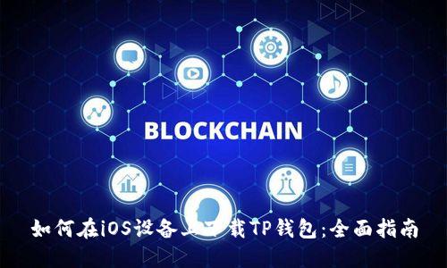 如何在iOS设备上下载TP钱包：全面指南