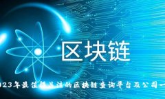 2023年最值得关注的区块链查询平台及公司一览