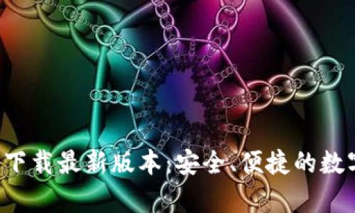 tp钱包app官网下载最新版本：安全、便捷的数字资产管理工具