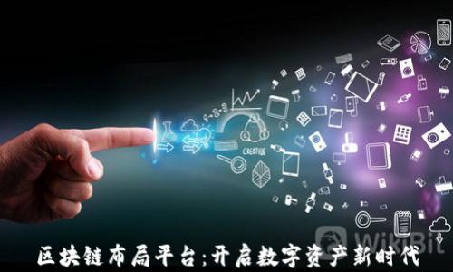
区块链布局平台：开启数字资产新时代