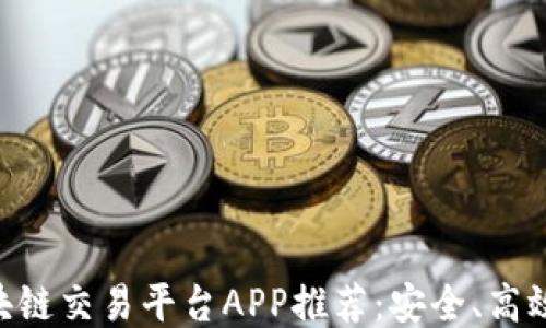 
靠谱的区块链交易平台APP推荐：安全、高效、易于使用