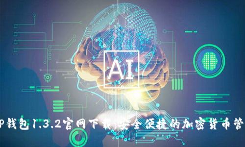 ## TP钱包1.3.2官网下载：安全便捷的加密货币管理工具