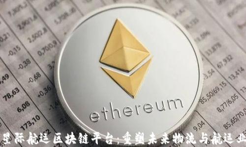 
星际航运区块链平台：重塑未来物流与航运业
