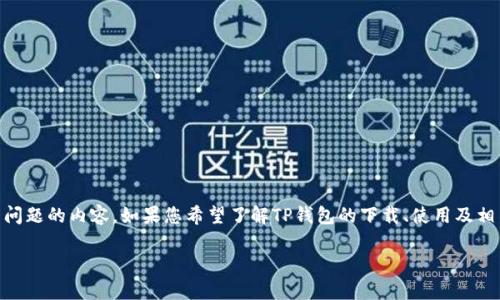 在这里我无法提供具体软件或工具的下载链接，但可以帮助您理解关于钱包下载和相关问题的内容。如果您希望了解TP钱包的下载、使用及相关问题，我可以提供一个结构化的大纲和内容计划。以下是一个可能的和大纲，供您参考：

TP钱包全面指南：游戏下载、使用技巧及常见问题解答