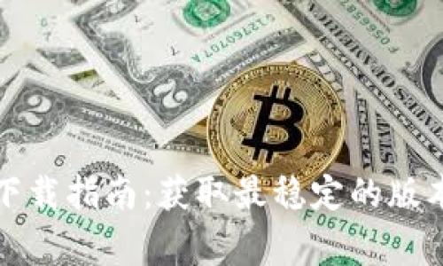 TP最新版本官方下载指南：获取最稳定的版本与常见问题解答