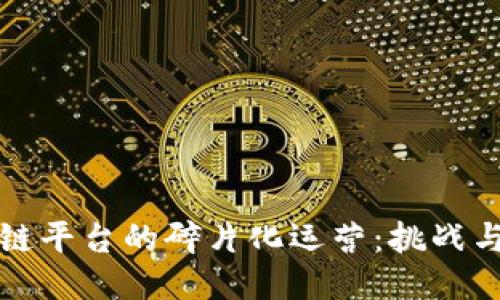 区块链平台的碎片化运营：挑战与机遇