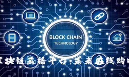 探索京东区块链直播平台：未来在线购物的新视界