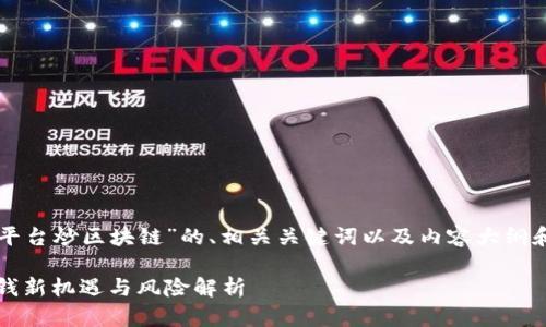 下面是一个关于“国际平台炒区块链”的、相关关键词以及内容大纲和问题解答的详细方案。

国际平台炒区块链：赚钱新机遇与风险解析