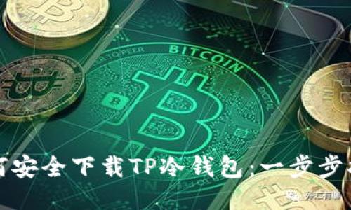 如何安全下载TP冷钱包：一步步指南