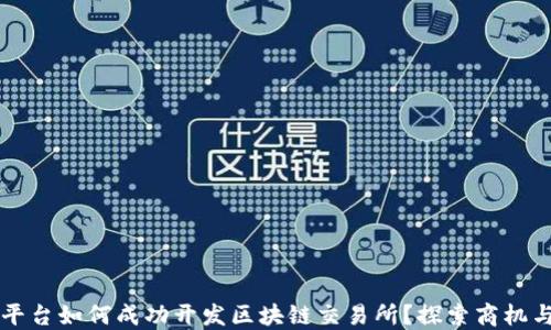 
国资平台如何成功开发区块链交易所？探索商机与挑战