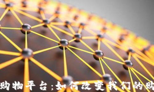 
区块链购物平台：如何改变我们的购物体验