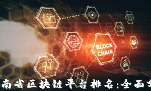 
2023年云南省区块链平台排名：全面分析与评估