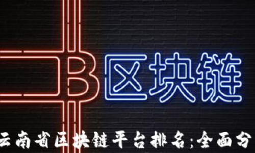 
2023年云南省区块链平台排名：全面分析与评估