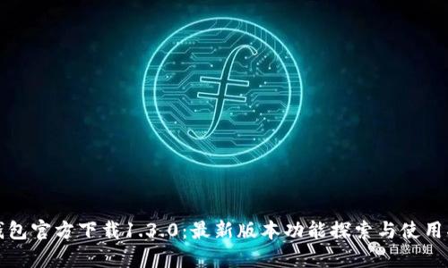 tp钱包官方下载1.3.0：最新版本功能探索与使用指南
