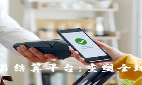 探索区块链贸易结算平台：重塑全球贸易的新篇章