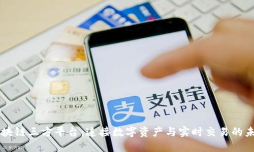 区块链三方平台：连接数字资产与实时交易的未来