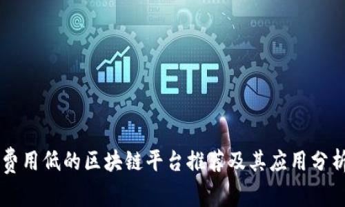 费用低的区块链平台推荐及其应用分析